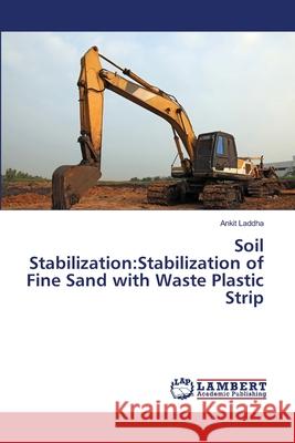 Soil Stabilization: Stabilization of Fine Sand with Waste Plastic Strip Laddha, Ankit 9783659746857