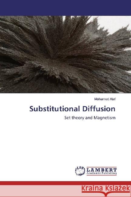 Substitutional Diffusion : Set theory and Magnetism Atef, Mohamed 9783659747397 LAP Lambert Academic Publishing