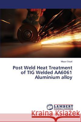 Post Weld Heat Treatment of TIG Welded AA6061 Aluminium alloy Goyal Mayur 9783659747571 LAP Lambert Academic Publishing