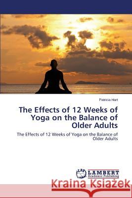 The Effects of 12 Weeks of Yoga on the Balance of Older Adults Hart Patricia 9783659747717