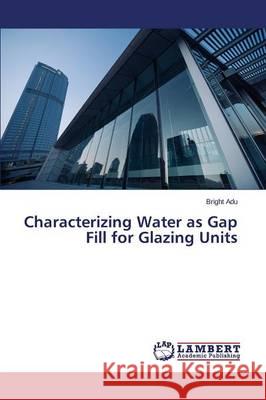 Characterizing Water as Gap Fill for Glazing Units Adu Bright 9783659747793