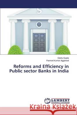 Reforms and Efficiency in Public sector Banks in India Gupta Geetu                              Aggarwal Parmod Kumar 9783659748035