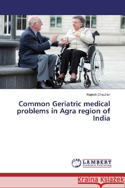 Common Geriatric medical problems in Agra region of India Chauhan, Rajesh 9783659748097 LAP Lambert Academic Publishing