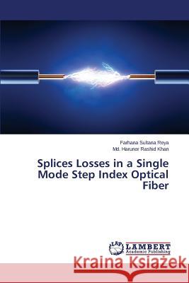Splices Losses in a Single Mode Step Index Optical Fiber Reya Farhana Sultana                     Khan MD Harunor Rashid 9783659748349 LAP Lambert Academic Publishing