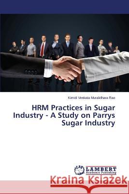 HRM Practices in Sugar Industry - A Study on Parrys Sugar Industry Venkata Muralidhara Rao Kimidi 9783659748462