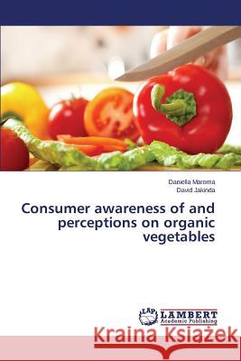 Consumer awareness of and perceptions on organic vegetables Jakinda David                            Maroma Daniella 9783659748691 LAP Lambert Academic Publishing