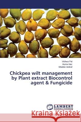 Chickpea wilt management by Plant extract Biocontrol agent & Fungicide Ashraf Shabbir                           Naz Huma                                 Pal Vishwa 9783659748950 LAP Lambert Academic Publishing