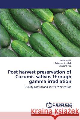 Post harvest preservation of Cucumis sativus through gamma irradiation Bashir Naila 9783659748967 LAP Lambert Academic Publishing
