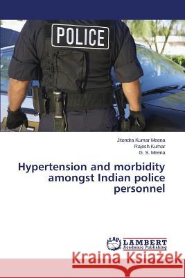 Hypertension and morbidity amongst Indian police personnel Meena G. S.                              Kumar Rajesh                             Meena Jitendra Kumar 9783659749407 LAP Lambert Academic Publishing