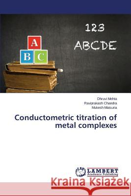 Conductometric titration of metal complexes Maisuria Mukesh                          Chandra Raviprakash                      Mehta Dhruvi 9783659749452