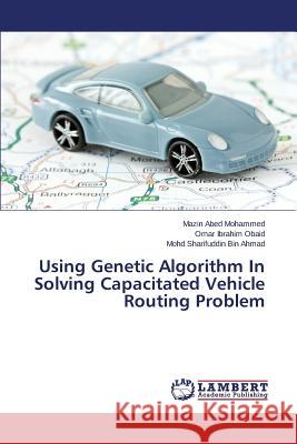 Using Genetic Algorithm In Solving Capacitated Vehicle Routing Problem Mohammed Mazin Abed                      Obaid Omar Ibrahim                       Bin Ahmad Mohd Sharifuddin 9783659749636