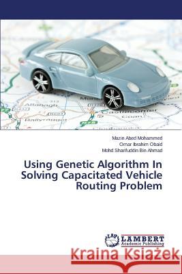 Using Genetic Algorithm In Solving Capacitated Vehicle Routing Problem Mohammed Mazin Abed                      Obaid Omar Ibrahim                       Bin Ahmad Mohd Sharifuddin 9783659749636 LAP Lambert Academic Publishing