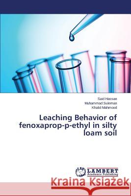 Leaching Behavior of fenoxaprop-p-ethyl in silty loam soil Hassan Said                              Suleman Muhammad                         Mahmood Khalid 9783659749667