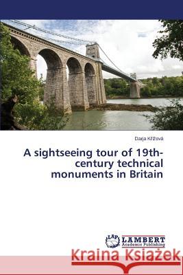 A sightseeing tour of 19th-century technical monuments in Britain Křízová Darja 9783659749773