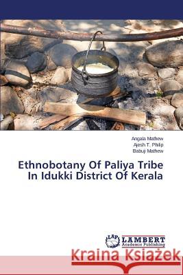 Ethnobotany Of Paliya Tribe In Idukki District Of Kerala Mathew Babuji                            Philip Ajesh T. 9783659749926