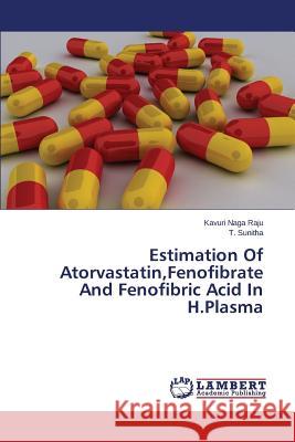 Estimation Of Atorvastatin, Fenofibrate And Fenofibric Acid In H.Plasma Naga Raju Kavuri 9783659749988 LAP Lambert Academic Publishing