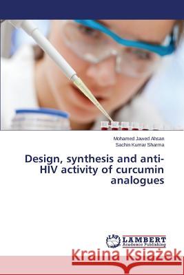 Design, synthesis and anti-HIV activity of curcumin analogues Sharma Sachin Kumar                      Ahsan Mohamed Jawed 9783659750014