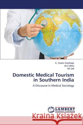 Domestic Medical Tourism in Southern India Dasthagir K. Gulam 9783659750175 LAP Lambert Academic Publishing