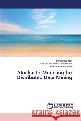 Stochastic Modeling for Distributed Data Mining Mani Manikandan                          Kaliyaperumal Senthamarai Kannan         Venugopal Deneshkumar 9783659750298