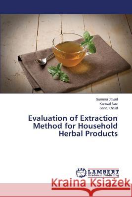 Evaluation of Extraction Method for Household Herbal Products Khalid Sana                              Naz Kanwal                               Javad Sumera 9783659750311 LAP Lambert Academic Publishing