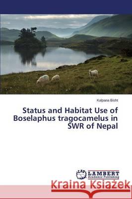 Status and Habitat Use of Boselaphus tragocamelus in SWR of Nepal Bisht Kalpana 9783659750953