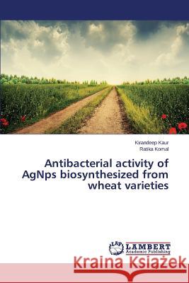 Antibacterial activity of AgNps biosynthesized from wheat varieties Komal Ratika                             Kaur Kirandeep 9783659751059