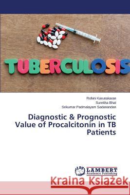 Diagnostic & Prognostic Value of Procalcitonin in TB Patients Padmalayam Sadanandan Srikumar           Bhat Surekha                             Karunakaran Rohini 9783659751097