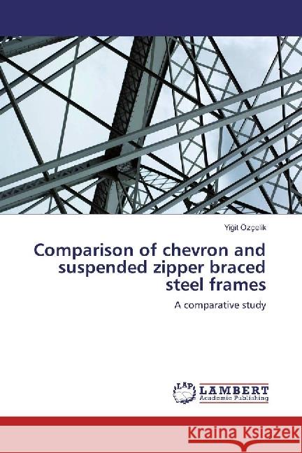 Comparison of chevron and suspended zipper braced steel frames : A comparative study Özçelik, Yigit 9783659751141