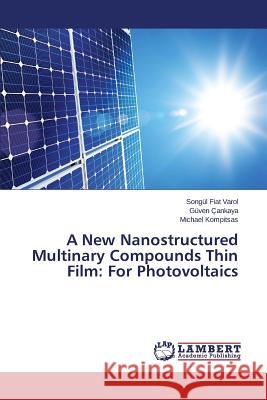 A New Nanostructured Multinary Compounds Thin Film: For Photovoltaics Fiat Varol Songul                        Cankaya Guven                            Kompitsas Michael 9783659751219 LAP Lambert Academic Publishing