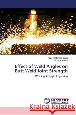Effect of Weld Angles on Butt Weld Joint Strength Dighe Kapil Keshavrao 9783659751325