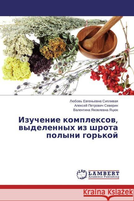 Izuchenie komplexov, vydelennyh iz shrota polyni gor'koj Severin, Alexej Petrovich; Yacjuk, Valentina Yakovlevna 9783659751332 LAP Lambert Academic Publishing