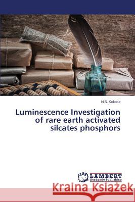 Luminescence Investigation of rare earth activated silcates phosphors Kokode N. S. 9783659751639