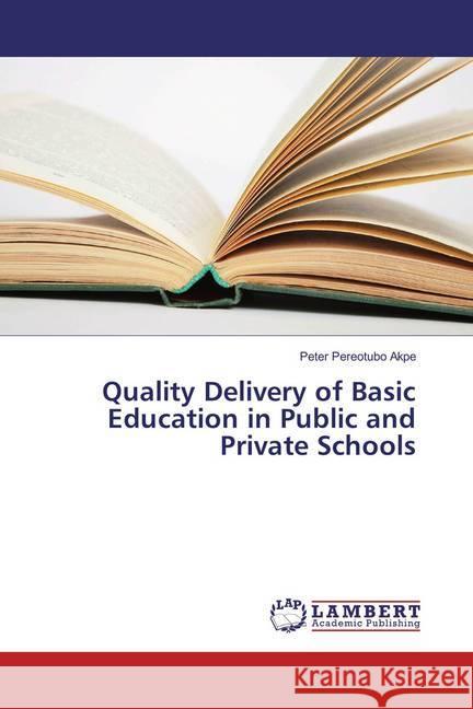 Quality Delivery of Basic Education in Public and Private Schools Pereotubo Akpe, Peter 9783659752032
