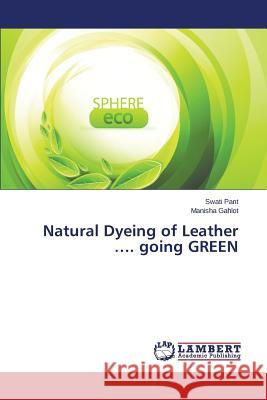 Natural Dyeing of Leather .... going GREEN Pant Swati                               Gahlot Manisha 9783659752216