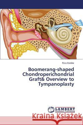 Boomerang-shaped Chondroperichondrial Graft& Overview to Tympanoplasty Dundar R. Za 9783659752674