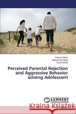 Perceived Parental Rejection and Aggressive Behavior among Adolescent Fakhar Fatima                            Aqeel Muhammad                           Wasif Samia 9783659752698