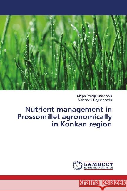 Nutrient management in Prossomillet agronomically in Konkan region Naik, Shilpa Pradipkumar; Rajemahadik, Vaibhav A 9783659752841