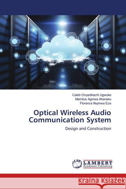 Optical Wireless Audio Communication System : Design and Construction Ugwoke, Caleb Onyedikachi; Ahaneku, Mamilus Aginwa; Eze, Florence Ifeyinwa 9783659752919 LAP Lambert Academic Publishing