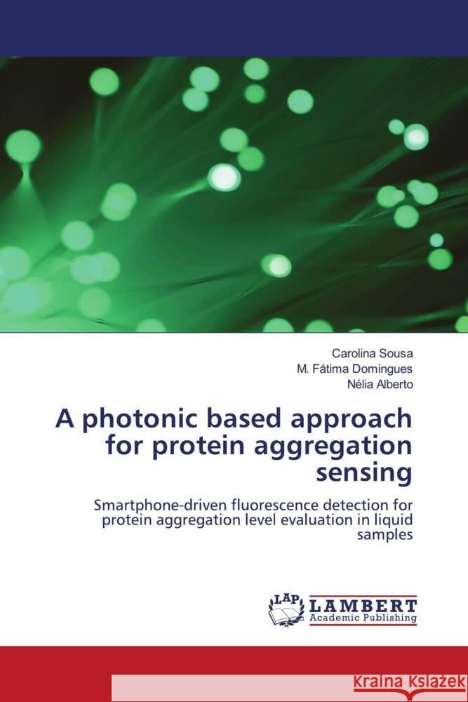 A photonic based approach for protein aggregation sensing Sousa, Carolina, Domingues, M. Fátima, Alberto, Nélia 9783659752926