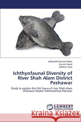 Ichthyofaunal Diversity of River Shah Alam District Peshawar Naveed Akhtar Ishfaqullah 9783659752940