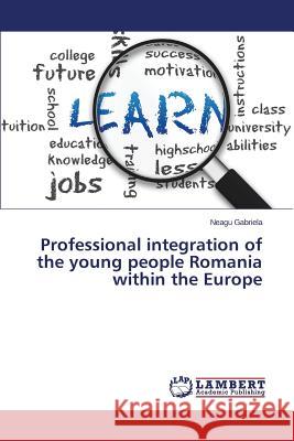 Professional integration of the young people Romania within the Europe Gabriela Neagu 9783659753077 LAP Lambert Academic Publishing