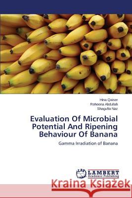 Evaluation Of Microbial Potential And Ripening Behaviour Of Banana Qaiser Hina 9783659753107 LAP Lambert Academic Publishing