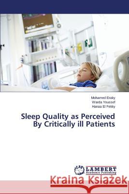Sleep Quality as Perceived By Critically ill Patients El Fekky Hanaa                           Youssef Warda                            Eraky Mohamed 9783659753282