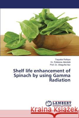 Shelf life enhancement of Spinach by using Gamma Radiation Rafique Tayyaba                          Abdullah Dr Roheena                      Naz Prof Dr Shagufta 9783659753343