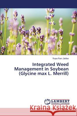 Integrated Weed Management in Soybean (Glycine max L. Merrill) Jakhar Rupa Ram 9783659753565 LAP Lambert Academic Publishing