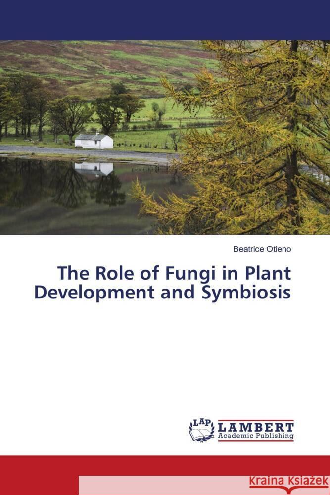 The Role of Fungi in Plant Development and Symbiosis Otieno, Beatrice 9783659753862