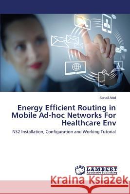 Energy Efficient Routing in Mobile Ad-hoc Networks For Healthcare Env Abid Sohail 9783659754074