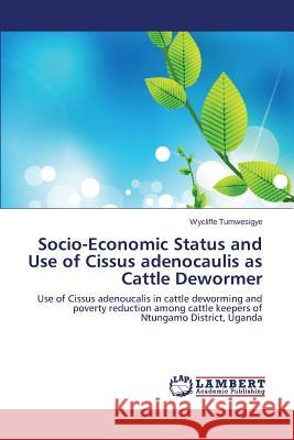 Socio-Economic Status and Use of Cissus adenocaulis as Cattle Dewormer Tumwesigye Wycliffe 9783659754081 LAP Lambert Academic Publishing