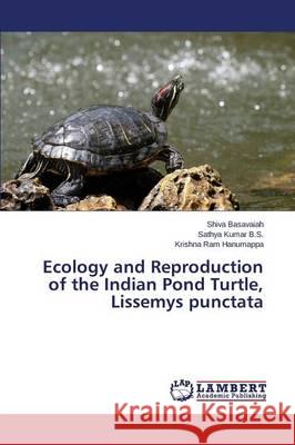 Ecology and Reproduction of the Indian Pond Turtle, Lissemys punctata Basavaiah Shiva                          Kumar B. S. Sathya                       Hanumappa Krishna Ram 9783659754135 LAP Lambert Academic Publishing