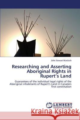 Researching and Asserting Aboriginal Rights in Rupert's Land Murdoch John Stewart 9783659754661